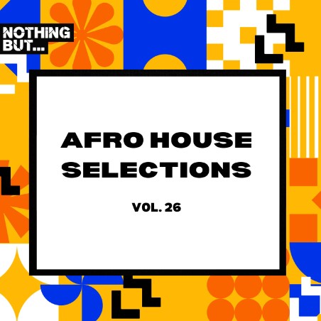 Nothing But... Afro House Selections, Vol. 26