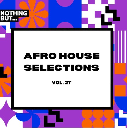 Nothing But... Afro House Selections, Vol. 27