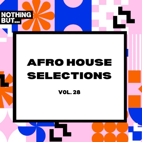 Nothing But... Afro House Selections, Vol. 28