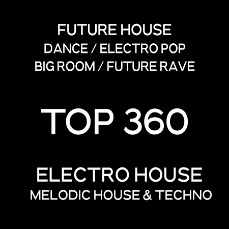 Future House – Electro House – Melodic House & Techno -Top 360 Tracks