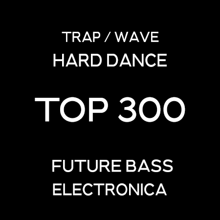 Hard Dance - Future Bass - Electronica Top 300 Tracks