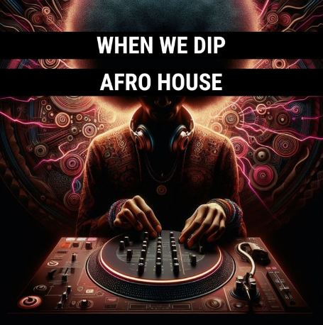 Afro House Best New Tracks July 2024 When We Dip