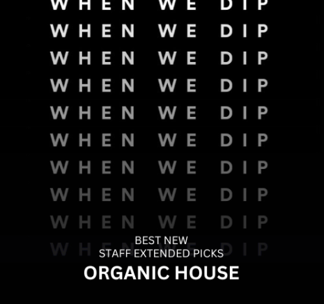 When We Dip Organic House Tracks July 2024