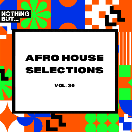 Nothing But… Afro House Selections, Vol. 30