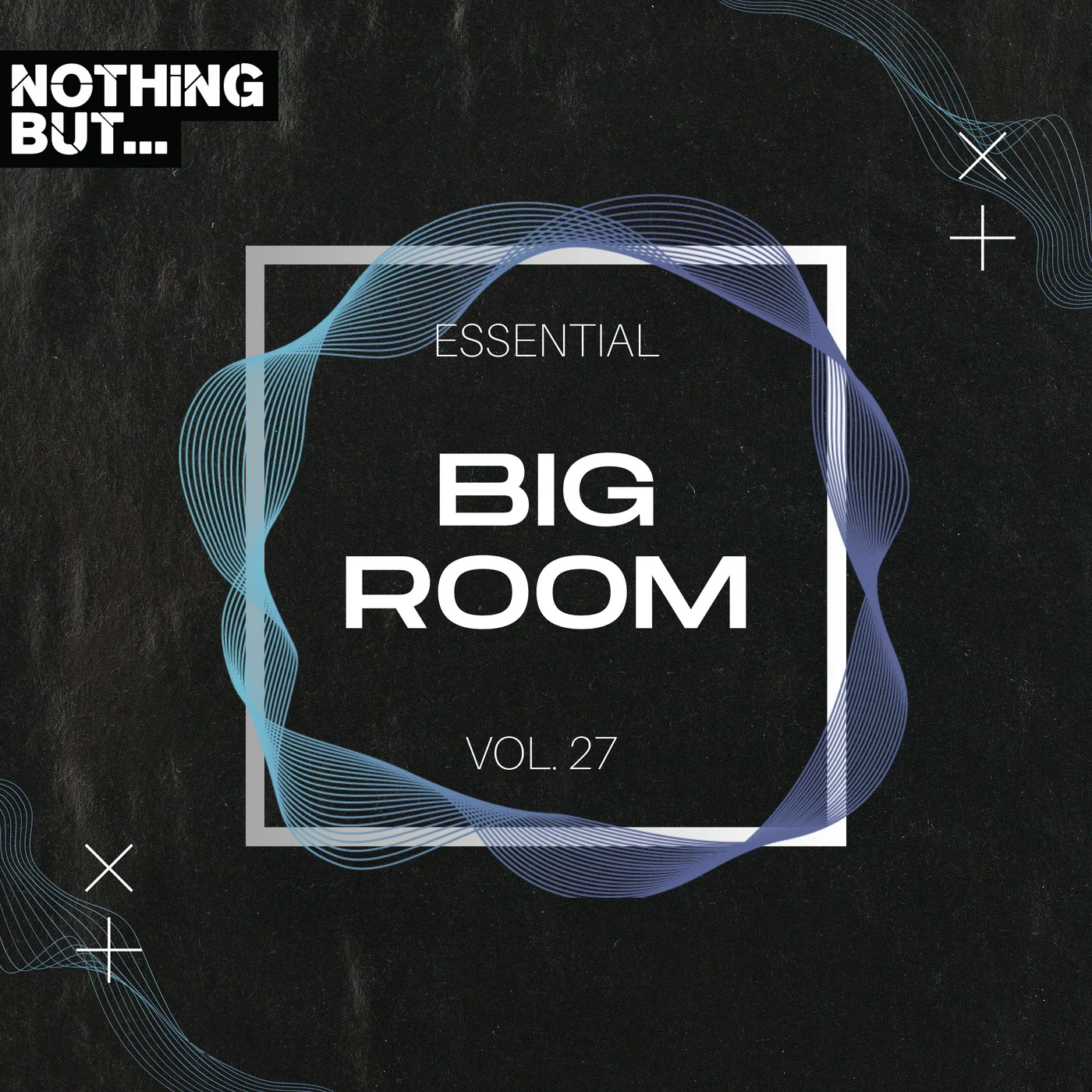 Nothing But… Essential Big Room, Vol. 27